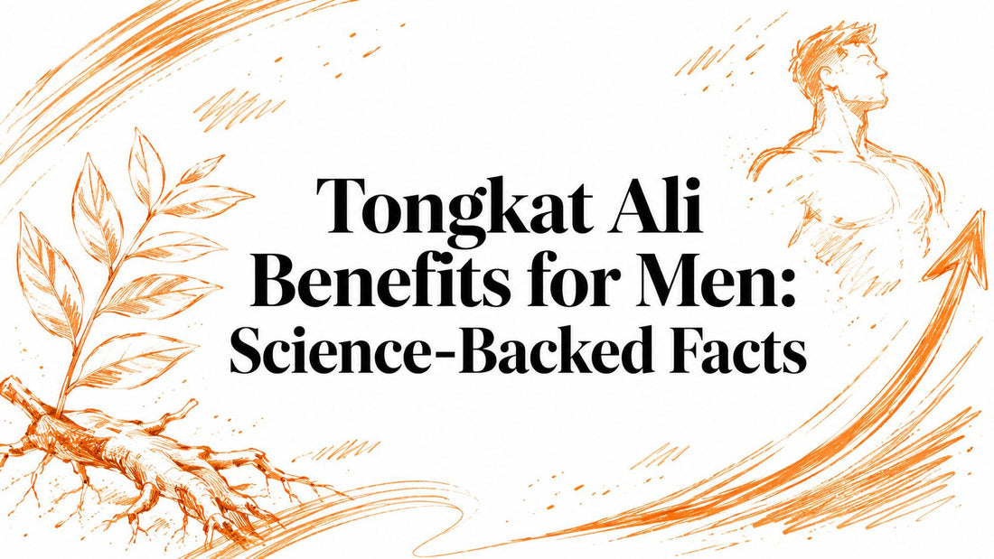 Tongkat Ali Benefits for Men: Science-Backed Facts