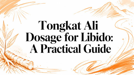Tongkat Ali Dosage for Libido: A Practical Guide