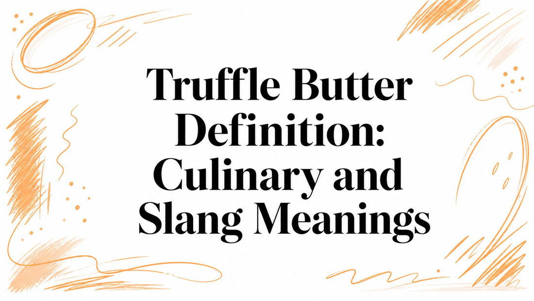 Truffle Butter Definition: Culinary and Slang Meanings