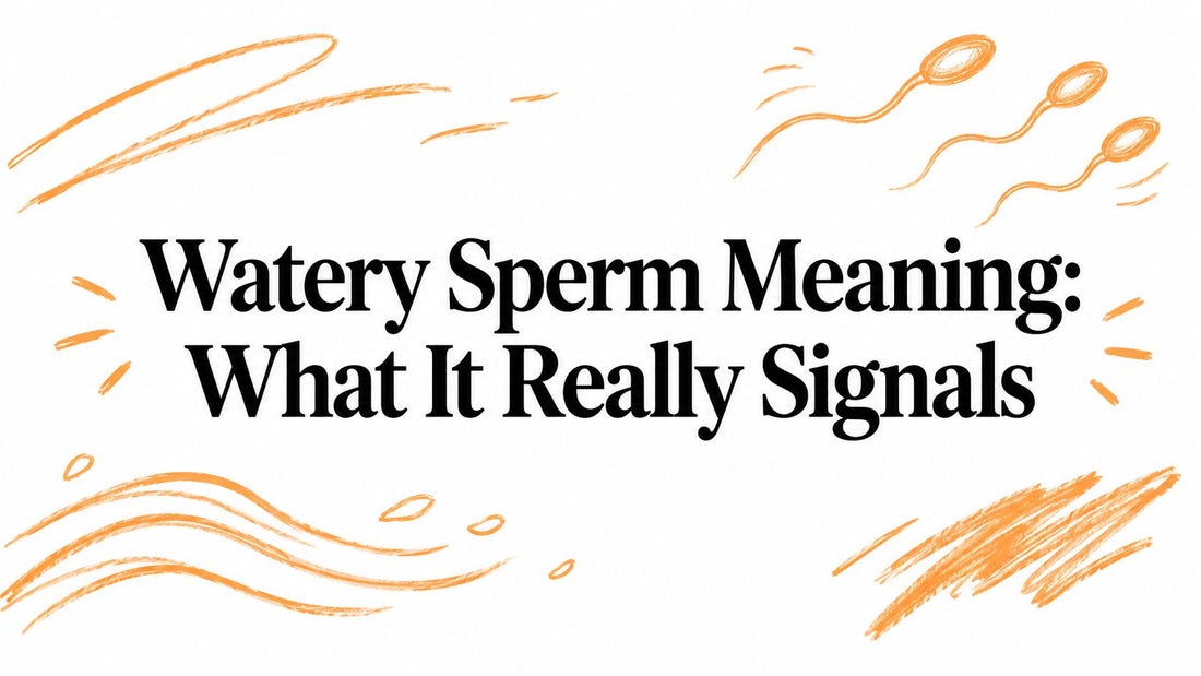 Watery Sperm Meaning: What It Really Signals