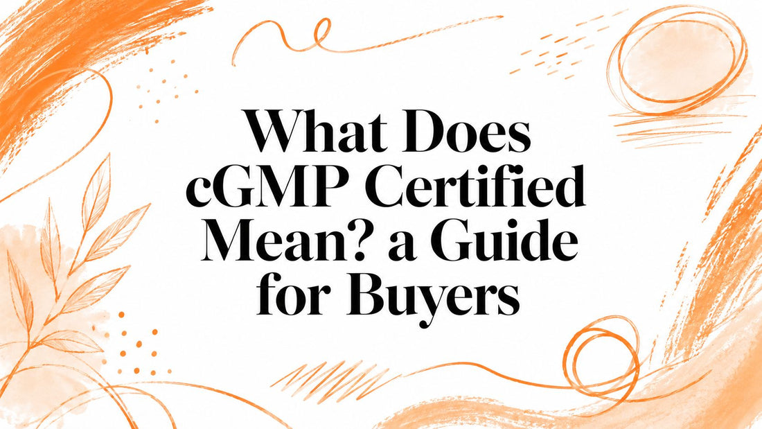 What Does cGMP Certified Mean? a Guide for Buyers