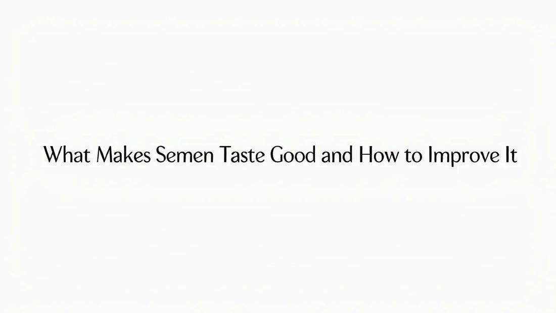 What Makes Semen Taste Good and How to Improve It