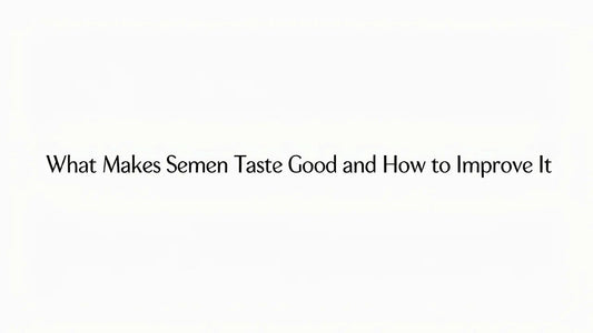 What Makes Semen Taste Good and How to Improve It